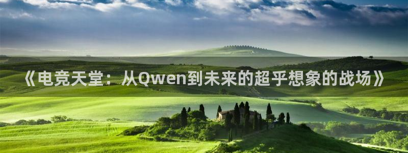 威客电竞客：《电竞天堂：从Qwen到未来的超乎想象的战场》